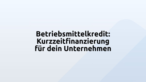 Betriebsmittelkredit: Kurzzeitfinanzierung für dein Unternehmen