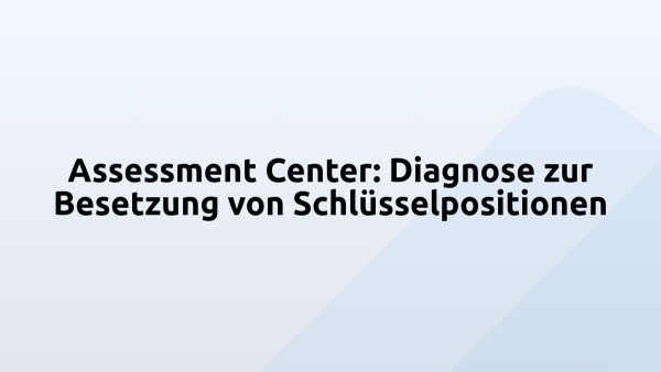 Assessment Center: Diagnose zur Besetzung von Schlüsselpositionen