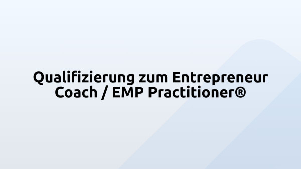 Qualifizierung zum Entrepreneur Coach / EMP Practitioner®