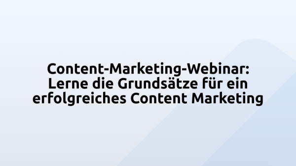 Content-Marketing-Webinar: Lerne die Grundsätze für ein erfolgreiches Content Marketing