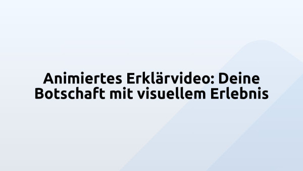 Animiertes Erklärvideo: Deine Botschaft mit visuellem Erlebnis