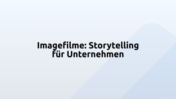 Imagefilme: Storytelling für Unternehmen