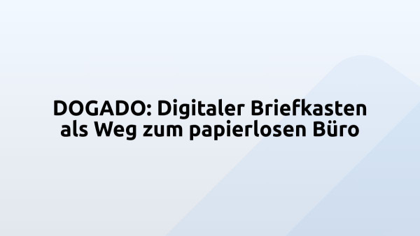 DOGADO: Digitaler Briefkasten als Weg zum papierlosen Büro