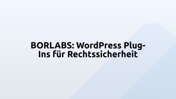 BORLABS: WordPress Plug-Ins für Rechtssicherheit