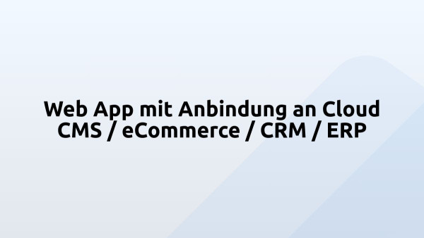 Web App mit Anbindung an Cloud CMS / eCommerce / CRM / ERP