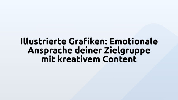 Illustrierte Grafiken: Emotionale Ansprache deiner Zielgruppe mit kreativem Content