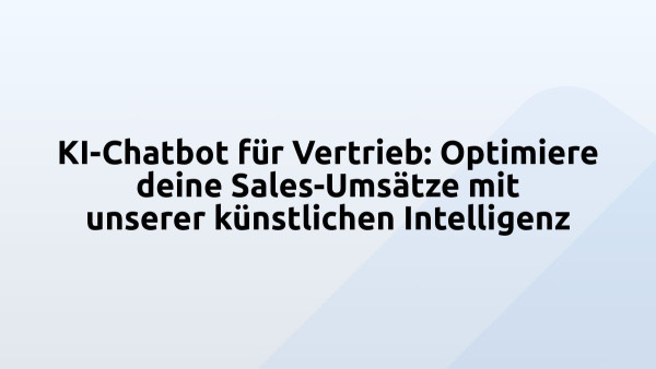 KI-Chatbot für Vertrieb: Optimiere deine Sales-Umsätze mit unserer künstlichen Intelligenz 