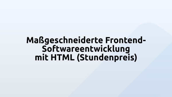 Maßgeschneiderte Frontend-Softwareentwicklung mit HTML (Stundenpreis)