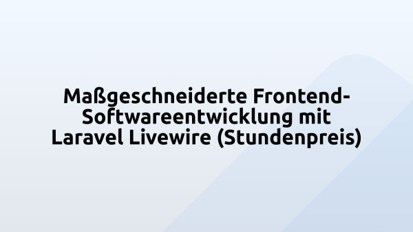Maßgeschneiderte Frontend-Softwareentwicklung mit Laravel Livewire (Stundenpreis)