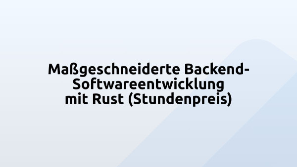 Maßgeschneiderte Backend-Softwareentwicklung mit Rust (Stundenpreis)