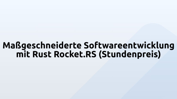 Maßgeschneiderte Softwareentwicklung mit Rust Rocket.RS (Stundenpreis)