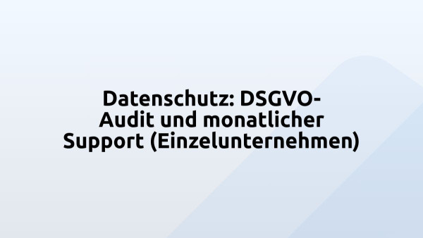 Datenschutz: DSGVO-Audit und monatlicher Support (Einzelunternehmen)