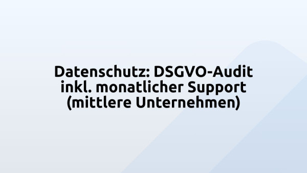 Datenschutz: DSGVO-Audit inkl. monatlicher Support (mittlere Unternehmen)