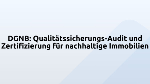 DGNB: Qualitätssicherungs-Audit und Zertifizierung für nachhaltige Immobilien