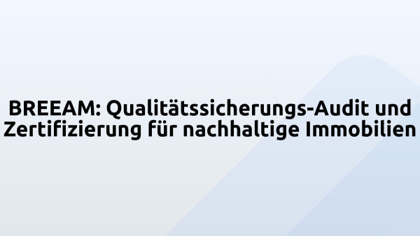 BREEAM: Qualitätssicherungs-Audit und Zertifizierung für nachhaltige Immobilien