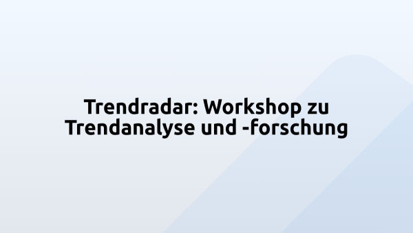 Trendradar: Workshop zu Trendanalyse und -forschung