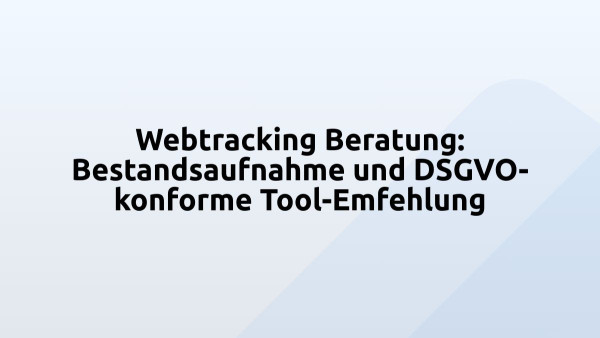 Webtracking Beratung: Bestandsaufnahme und DSGVO-konforme Tool-Emfehlung