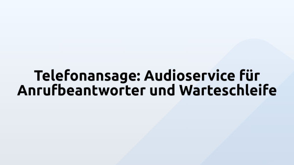 Telefonansage: Audioservice für Anrufbeantworter und Warteschleife
