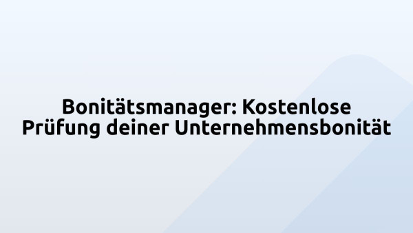 Bonitätsmanager: Kostenlose Prüfung deiner Unternehmensbonität