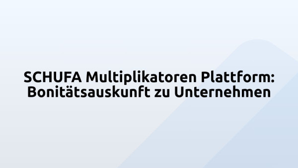 SCHUFA Multiplikatoren Plattform: Bonitätsauskunft zu Unternehmen