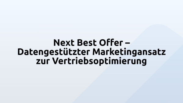 Next Best Offer – Datengestützter Marketingansatz zur Vertriebsoptimierung