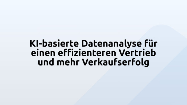 KI-basierte Datenanalyse für einen effizienteren Vertrieb und mehr Verkaufserfolg