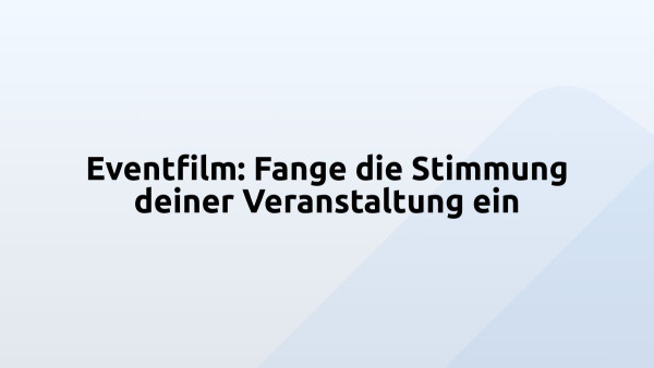 Eventfilm: Fange die Stimmung deiner Veranstaltung ein