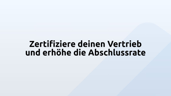 Zertifiziere deinen Vertrieb und erhöhe die Abschlussrate 