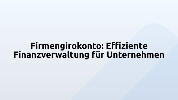 Firmengirokonto: Effiziente Finanzverwaltung für Unternehmen