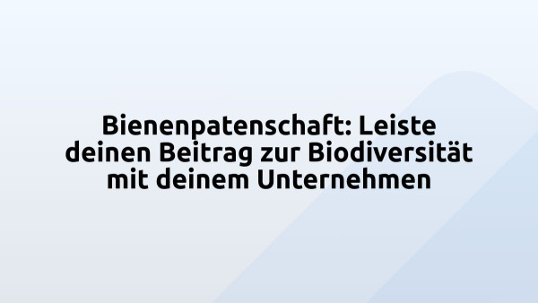 Bienenpatenschaft: Leiste deinen Beitrag zur Biodiversität mit deinem Unternehmen