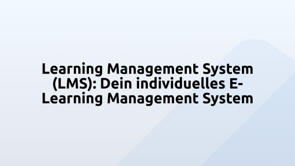 Learning Management System (LMS): Dein individuelles E-Learning Management System