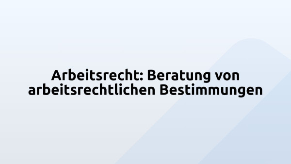 Arbeitsrecht: Beratung von arbeitsrechtlichen Bestimmungen
