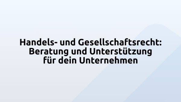Handels- und Gesellschaftsrecht: Beratung und Unterstützung für dein Unternehmen