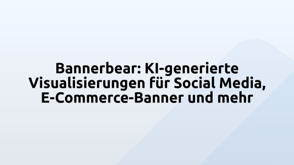 Bannerbear: KI-generierte Visualisierungen für Social Media, E-Commerce-Banner und mehr