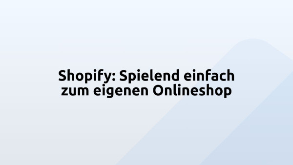 Shopify: Spielend einfach zum eigenen Onlineshop