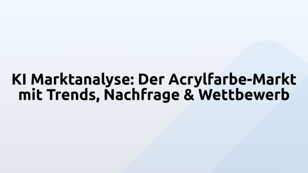 KI Marktanalyse: Der Acrylfarbe-Markt mit Trends, Nachfrage & Wettbewerb