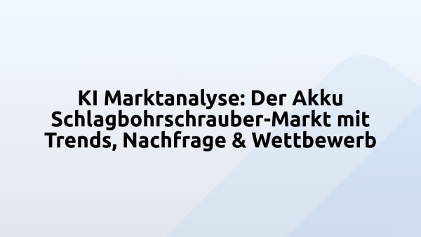 KI Marktanalyse: Der Akku Schlagbohrschrauber-Markt mit Trends, Nachfrage & Wettbewerb