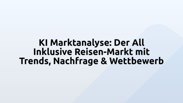 KI Marktanalyse: Der All Inklusive Reisen-Markt mit Trends, Nachfrage & Wettbewerb