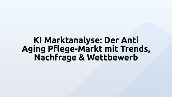 KI Marktanalyse: Der Anti Aging Pflege-Markt mit Trends, Nachfrage & Wettbewerb