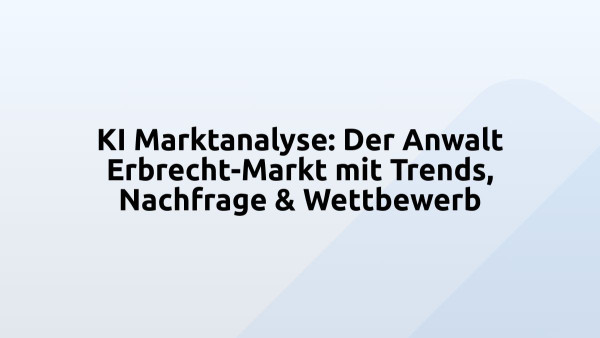 KI Marktanalyse: Der Anwalt Erbrecht-Markt mit Trends, Nachfrage & Wettbewerb