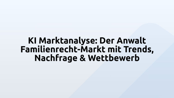 KI Marktanalyse: Der Anwalt Familienrecht-Markt mit Trends, Nachfrage & Wettbewerb