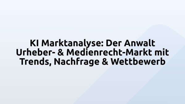 KI Marktanalyse: Der Anwalt Urheber- & Medienrecht-Markt mit Trends, Nachfrage & Wettbewerb