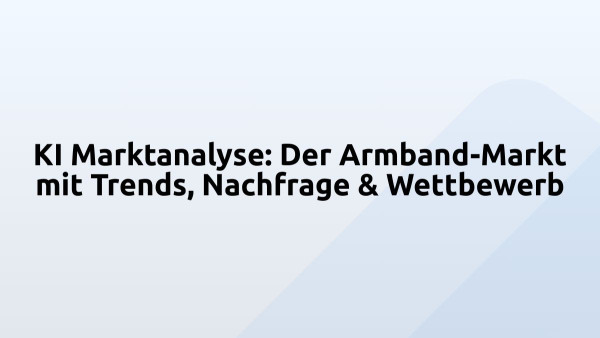 KI Marktanalyse: Der Armband-Markt mit Trends, Nachfrage & Wettbewerb