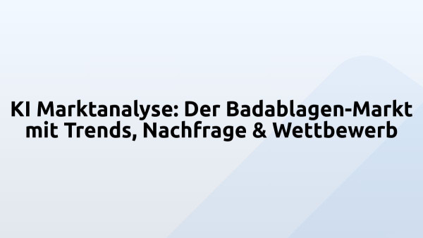KI Marktanalyse: Der Badablagen-Markt mit Trends, Nachfrage & Wettbewerb