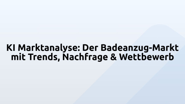 KI Marktanalyse: Der Badeanzug-Markt mit Trends, Nachfrage & Wettbewerb