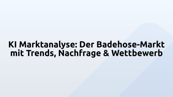 KI Marktanalyse: Der Badehose-Markt mit Trends, Nachfrage & Wettbewerb