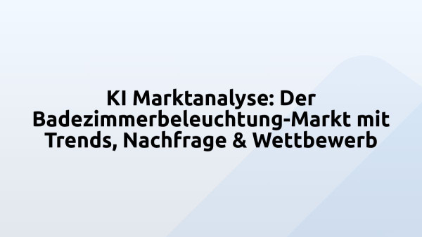 KI Marktanalyse: Der Badezimmerbeleuchtung-Markt mit Trends, Nachfrage & Wettbewerb