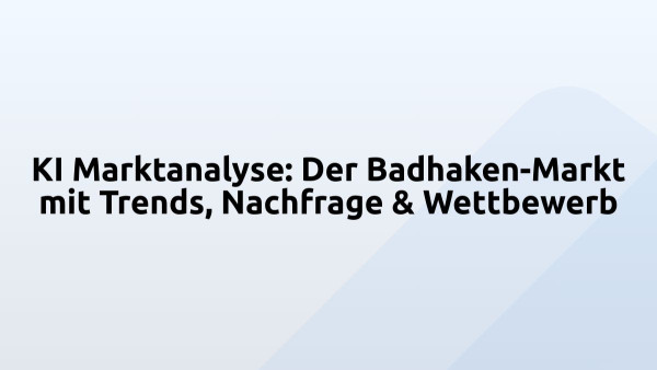 KI Marktanalyse: Der Badhaken-Markt mit Trends, Nachfrage & Wettbewerb
