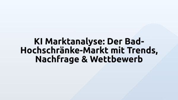 KI Marktanalyse: Der Bad-Hochschränke-Markt mit Trends, Nachfrage & Wettbewerb