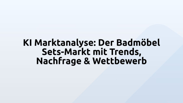 KI Marktanalyse: Der Badmöbel Sets-Markt mit Trends, Nachfrage & Wettbewerb